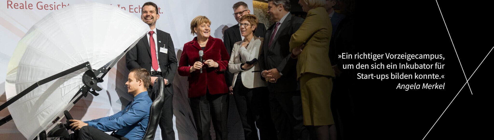 Header_Bild5 "Ein richtiger Vorzeigecampus , um den sich ein Inkubator für Start-ups bilden konnte." - Angela Merkel